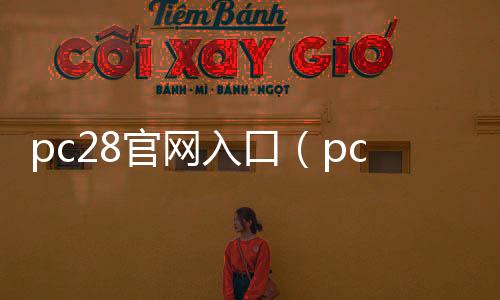 pc28官网入口（pc28软件官网） 